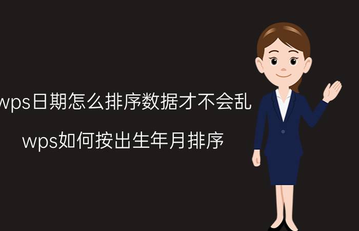 wps日期怎么排序数据才不会乱 wps如何按出生年月排序？